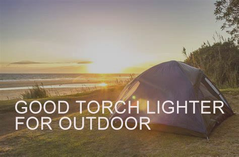 How To Choose A Good Torch Lighter For Outdoor?